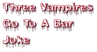 Three Vampires Go To A Bar Joke